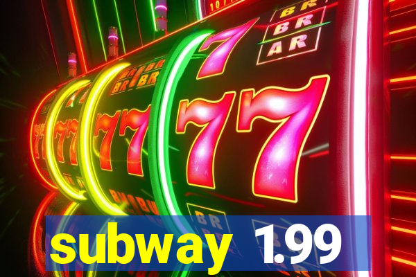 subway 1.99